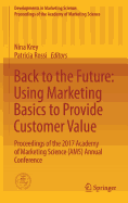 Back to the Future: Using Marketing Basics to Provide Customer Value: Proceedings of the 2017 Academy of Marketing Science (Ams) Annual Conference