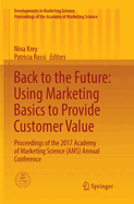 Back to the Future: Using Marketing Basics to Provide Customer Value: Proceedings of the 2017 Academy of Marketing Science (Ams) Annual Conference