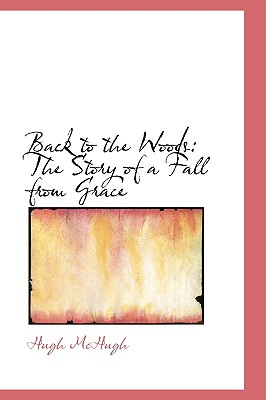 Back to the Woods: The Story of a Fall from Grace - McHugh, Hugh