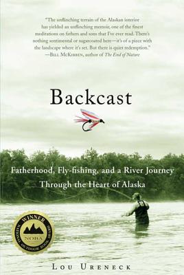 Backcast: Fatherhood, Fly-Fishing, and a River Journey Through the Heart of Alaska - Ureneck, Lou