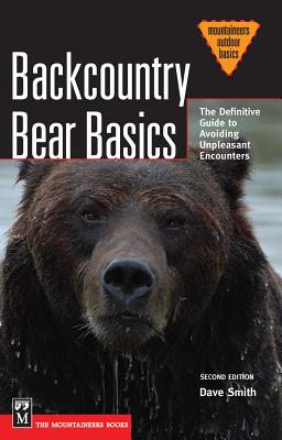 Backcountry Bear Basics: The Definitive Guide to Avoiding Unpleasant Encounters - Smith, Dave