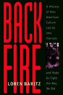 Backfire: A History of How American Culture Led Us Into Vietnam and Made Us Fight the Way We Did