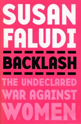 Backlash: The Undeclared War Against Women - Faludi, Susan