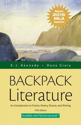 Backpack Literature: An Introduction to Fiction, Poetry, Drama, and Writing, MLA Update Edition - Kennedy, X J, Mr., and Gioia, Dana