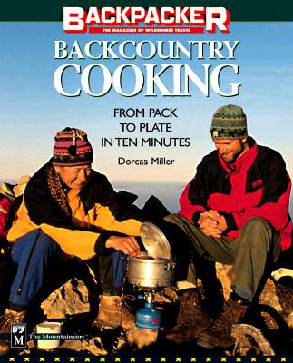 Backpacker's Backcountry Cooking: From Pack to Plate in Ten Minutes - Miller, Dorcas S.