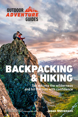 Backpacking & Hiking: Set Out Into the Wilderness and Hit the Trail with Confidence - Stevenson, Jason