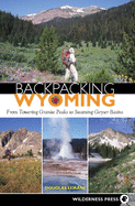 Backpacking Wyoming: From Towering Granite Peaks to Steaming Geyser Basins