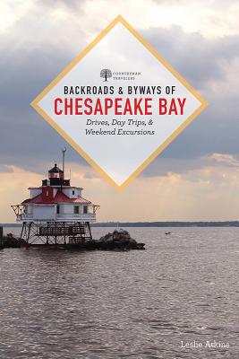 Backroads & Byways of Chesapeake Bay: Drives, Day Trips, and Weekend Excursions - Atkins, Leslie
