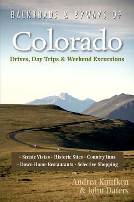 Backroads & Byways of Colorado: Drives, Daytrips & Weekend Excursions - Knufken, Drea, and Daters, John