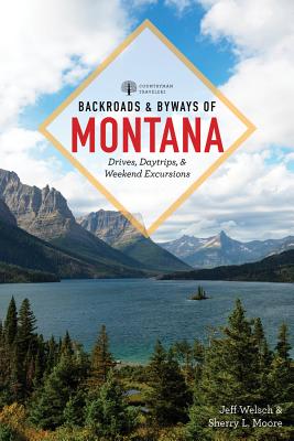 Backroads & Byways of Montana: Drives, Day Trips & Weekend Excursions - Welsch, Jeff, and Moore, Sherry L