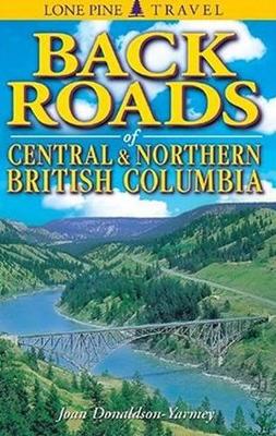 Backroads of Northern British Columbia - Donaldson-Yarmey, Joan, and Williams, Randy (Editor)