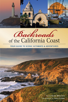Backroads of the California Coast: Your Guide to Scenic Getaways & Adventures - Misuraca, Karen, and Crabbe, Gary (Photographer)