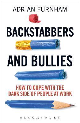 Backstabbers and Bullies: How to Cope with the Dark Side of People at Work - Furnham, Adrian