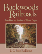 Backwoods Railroads: Branchlines and Shortlines of Western Oregon