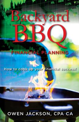 Backyard BBQ Financial Planning: How to Cook Up Your Financial Success! - Jackson Cpa, Owen, and O'Neil, L A (Editor)