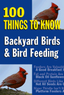 Backyard Birds and Bird Feeding: 100 Things to Know