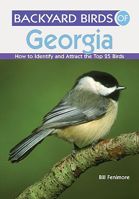 Backyard Birds of Georgia: How to Identify and Attract the Top 25 Birds - Fenimore, Bill