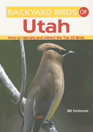 Backyard Birds of Utah: How to Identify and Attract the Top 25 Birds - Fenimore, Bill, and Fenimore, Estrella