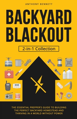 Backyard Blackout: The Essential Prepper's Guide to Building the Perfect Backyard Homestead and Thriving in a World Without Power (2-in-1 Collection) - Bennett, Anthony