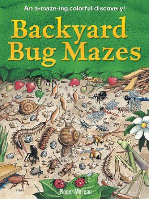 Backyard Bug Mazes: An A-Maze-Ing Colorful Discovery! - Moreau, Roger