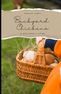 Backyard Chickens: A Beginner's Guide