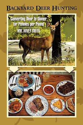 Backyard Deer Hunting: Converting Deer to Dinner for Pennies per Pound - Smith, Wm Hovey