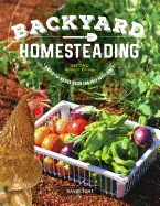 Backyard Homesteading, 2nd Revised Edition: A Back-To-Basics Guide for Self Sufficiency