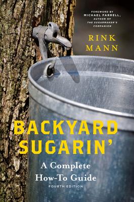 Backyard Sugarin': A Complete How-To Guide - Mann, Rink, and Farrell, Michael (Foreword by)