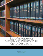 Baco Verulamius Alchemicis Philosophis Quid Debuerit...