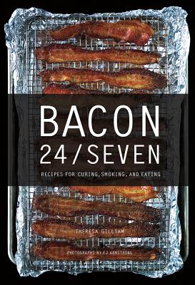 Bacon 24/7: Recipes for Curing, Smoking, and Eating - Gilliam, Theresa, and Armstrong, E Jane (Photographer)