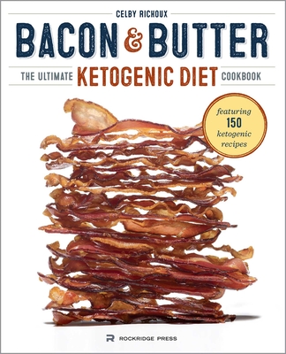 Bacon & Butter: The Ultimate Ketogenic Diet Cookbook - Richoux, Celby
