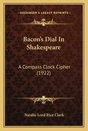 Bacon's Dial in Shakespeare: A Compass Clock Cipher (1922)