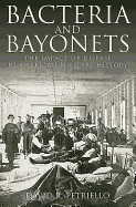 Bacteria and Bayonets: The Impact of Disease in American Military History