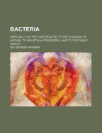 Bacteria: Especially as They Are Related to the Economy of Nature, to Industrial Processes, and to the Public Health