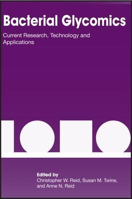 Bacterial Glycomics: Current Research, Technology and Applications - Reid, Christopher W (Editor), and Twine, Susan M (Editor), and Reid, Anne N (Editor)