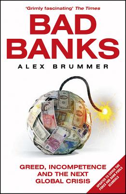 Bad Banks: Greed, Incompetence and the Next Global Crisis - Brummer, Alex