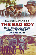 Bad Boy: Bert Hall, Aviator and Mercenary of the Skies