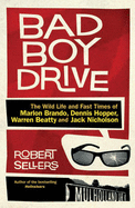 Bad Boy Drive: The Life and Fast Times of Marlon Brando, Warren Beatty, Jack Nicholson and Dennis Hopper - Sellers, Robert
