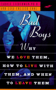 Bad Boys: How We Love Them, How to Live with Them, When to Leave Them
