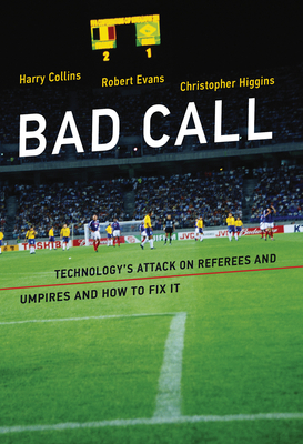 Bad Call: Technology's Attack on Referees and Umpires and How to Fix It - Collins, Harry, and Evans, Robert, and Higgins, Christopher