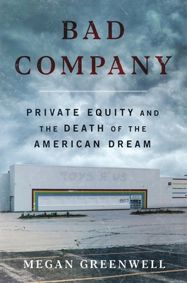 Bad Company: Private Equity and the Death of the American Dream - Greenwell, Megan