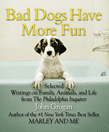 Bad Dogs Have More Fun: Selected Writings on Family, Animals, and Life