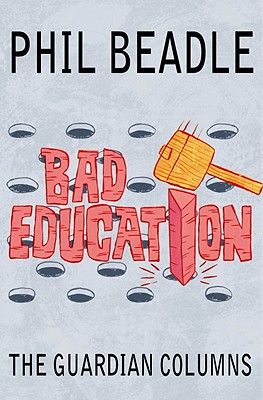 Bad Education: The Guardian Columns - Beadle, Phil