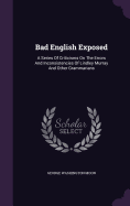 Bad English Exposed: A Series Of Criticisms On The Errors And Inconsistencies Of Lindley Murray And Other Grammarians