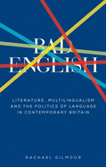 Bad English: Literature, Multilingualism, and the Politics of Language in Contemporary Britain