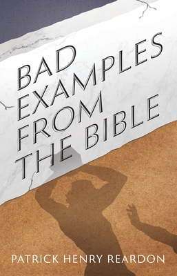 Bad Examples from the Bible - Reardon, Patrick Henry