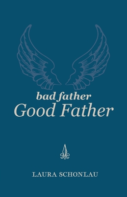 Bad Father Good Father - Schonlau, Laura, and Stewart, Christopher (Producer)