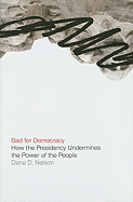 Bad for Democracy: How the Presidency Undermines the Power of the People