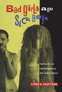 Bad Girls and Sick Boys: Fantasies in Contemporary Art and Culture