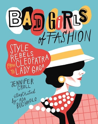 Bad Girls of Fashion: Style Rebels from Cleopatra to Lady Gaga - Croll, Jennifer